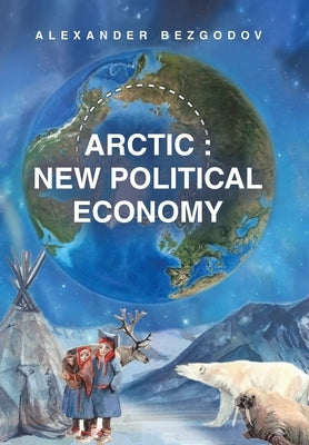 Arctic: New Political Economy by Bezgodov, Alexander