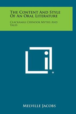 The Content And Style Of An Oral Literature: Clackamas Chinook Myths And Tales by Jacobs, Melville