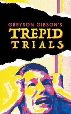 Greyson Gibson's Trepid Trials by Gibson, Greyson