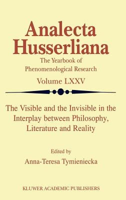 The Visible and the Invisible in the Interplay Between Philosophy, Literature and Reality by Tymieniecka, Anna-Teresa