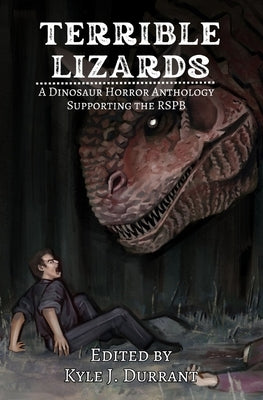 Terrible Lizards: A Dinosaur Horror Anthology Supporting the RSPB by Durrant, Kyle J.
