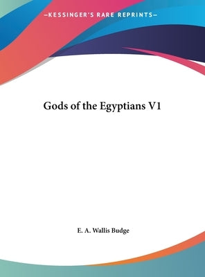 Gods of the Egyptians V1 by Budge, E. A. Wallis