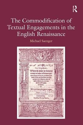 The Commodification of Textual Engagements in the English Renaissance by Saenger, Michael