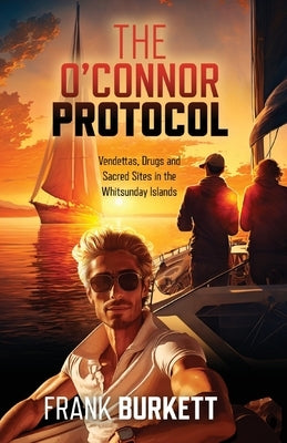 The O'Connor Protocol: Vendettas, Drugs and Sacred Sites in the Whitsunday Islands by Burkett, Frank