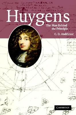 Huygens: The Man Behind the Principle by Andriesse, C. D.