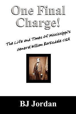 One Final Charge!: The Life and Times of Mississippi's General William Barksdale CSA by Jordan, B. J.
