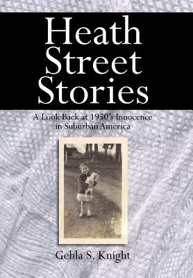 Heath Street Stories: A Look Back at 1950's Innocence in Suburban America by Knight, Gehla S.