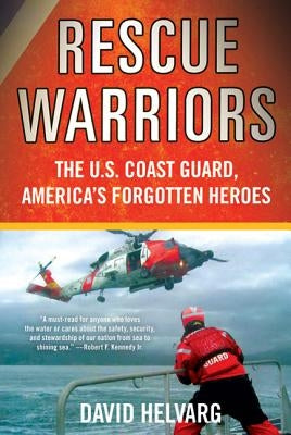 Rescue Warriors: The U.S. Coast Guard, America's Forgotten Heroes by Helvarg, David