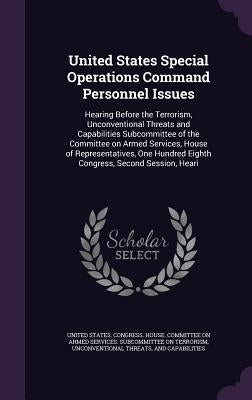 United States Special Operations Command Personnel Issues: Hearing Before the Terrorism, Unconventional Threats and Capabilities Subcommittee of the C by United States Congress House Committe