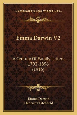 Emma Darwin V2: A Century Of Family Letters, 1792-1896 (1915) by Darwin, Emma