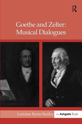 Goethe and Zelter: Musical Dialogues by Bodley, Lorrainebyrne