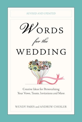 Words for the Wedding: Creative Ideas for Personalizing Your Vows, Toasts, Invitations, and More by Paris, Wendy