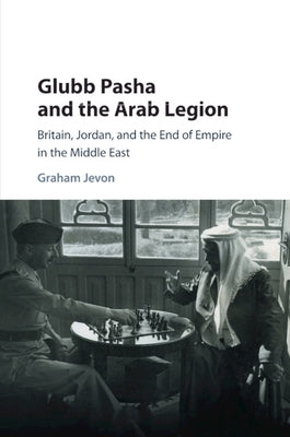 Glubb Pasha and the Arab Legion by Jevon, Graham