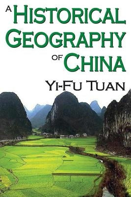 A Historical Geography of China by Tuan, Yi-Fu