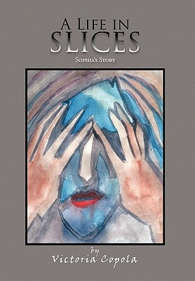 A Life in Slices: Sophia's Story by Copola, Victoria