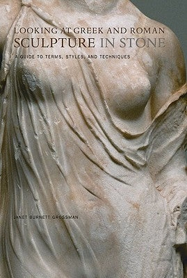 Looking at Greek and Roman Sculpture in Stone: A Guide to Terms, Styles, and Techniques by Grossman, Janet