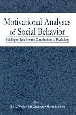 Motivational Analyses of Social Behavior: Building on Jack Brehm's Contributions to Psychology by Wright, Rex A.