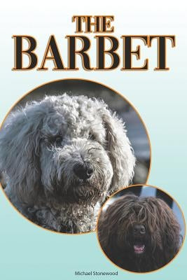The Barbet: A Complete and Comprehensive Beginners Guide To: Buying, Owning, Health, Grooming, Training, Obedience, Understanding and Caring for Your by Stonewood, Michael