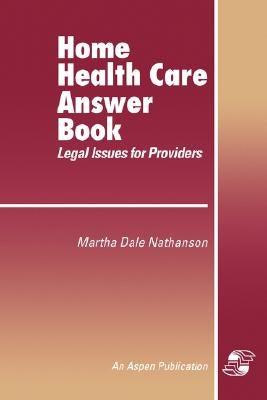 Home Health Care Answer Book: A Legal Guide for Providers: . by Nathanson, Martha Dale