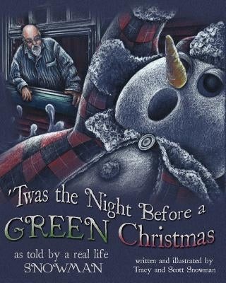 'Twas the Night Before a GREEN Christmas: As told by a real life SNOWMAN by Snowman, Scott M.