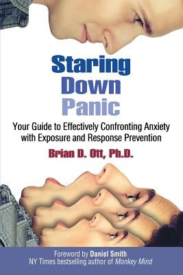 Staring Down Panic: Your Guide to Effectively Confronting Anxiety With Exposure and Response Prevention by Ott, Brian D.