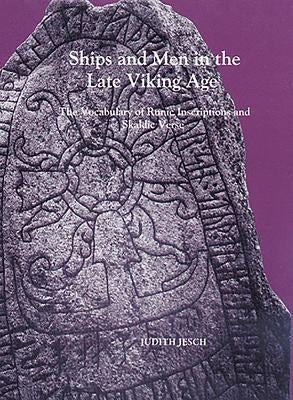 Ships and Men in the Late Viking Age: The Vocabulary of Runic Inscriptions and Skaldic Verse by Jesch, Judith