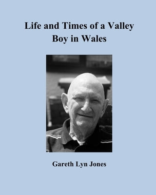 Life and Times of a Valley Boy in Wales by Jones, Gareth Lyn