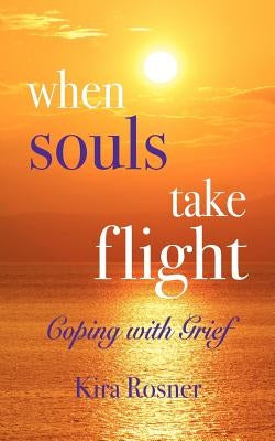 When Souls Take Flight: Coping with Grief by Rosner, Kira