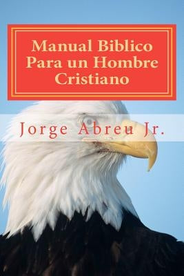 Manual Biblico Para un Hombre Cristiano by Abreu Jr, Jorge