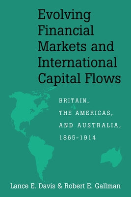 Evolving Financial Markets and International Capital Flows: Britain, the Americas, and Australia, 1865-1914 by Davis, Lance E.