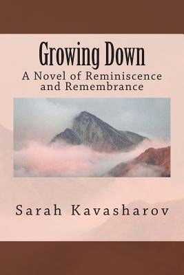 Growing Down: A Novel of Reminiscence and Remembrance by Kavasharov, Sarah