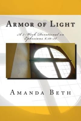 Armor of Light: A 7 - Week Devotional on Ephesians 6:10-18 by Sawyer, Steven