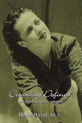 Creativity Defined: From Select Passages in Literature by Bazel, M. S. Blake