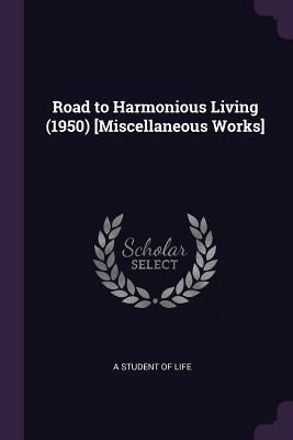 Road to Harmonious Living (1950) [Miscellaneous Works] by A. Student of Life