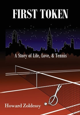 First Token: A Story of Life, Love, & Tennis by Zoldessy, Howard