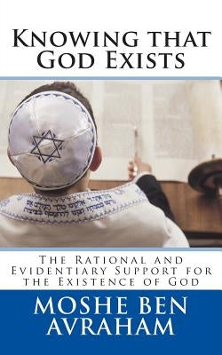 Knowing that God Exists: The Rational and Evidentiary Support for the Existence of God by Ben Avraham, Moshe