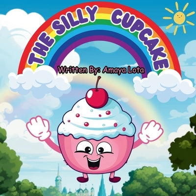 The Silly Cupcake: Interesting short stories about a silly cupcake for kids of age 3 to 12 by Lota, Amaya