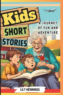 Kids Short Stories A Journey of Fun and Adventure: A Collection of Tales Designed to Empower and Inspire Young Minds. This Beautifully Illustrated Boo by Hennings, Lily