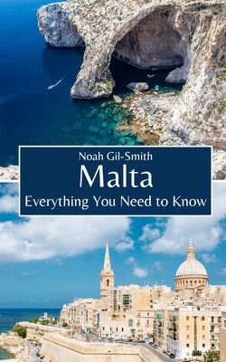 Malta: Everything You Need to Know by Gil-Smith, Noah