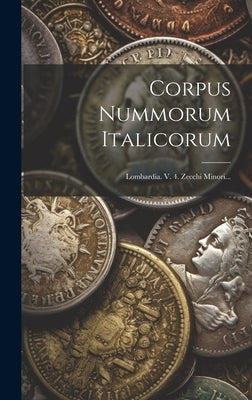 Corpus Nummorum Italicorum: Lombardia. V. 4. Zecchi Minori... by Anonymous