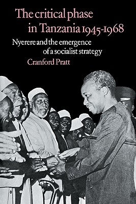 The Critical Phase in Tanzania: Nyerere and the Emergence of a Socialist Strategy by Pratt, Cranford