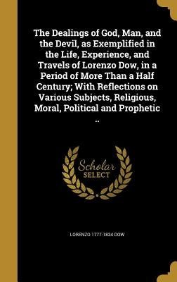 The Dealings of God, Man, and the Devil, as Exemplified in the Life, Experience, and Travels of Lorenzo Dow, in a Period of More Than a Half Century; by Dow, Lorenzo 1777-1834