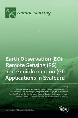 Earth Observation (EO), Remote Sensing (RS), and Geoinformation (GI) Applications in Svalbard by Jawak, Shridhar D.