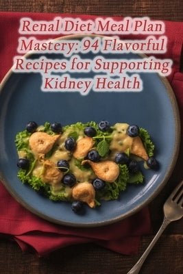 Renal Diet Meal Plan Mastery: 94 Flavorful Recipes for Supporting Kidney Health by Joint, Smokin' Bbq