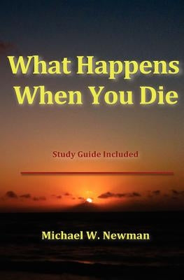 What Happens When You Die by Newman, Michael W.