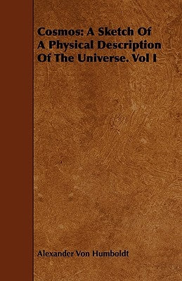 Cosmos: A Sketch Of A Physical Description Of The Universe. Vol I by Humboldt, Alexander Von