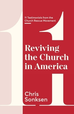 Reviving the Church in America: 11 Testimonials from the Church Rescue Movement by Sonksen, Chris