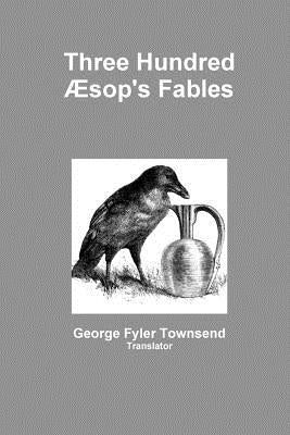 Three Hundred Æsop's Fables by Townsend, Translator George Fyler