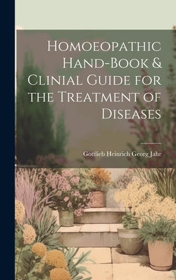 Homoeopathic Hand-Book & Clinial Guide for the Treatment of Diseases by Jahr, Gottlieb Heinrich Georg