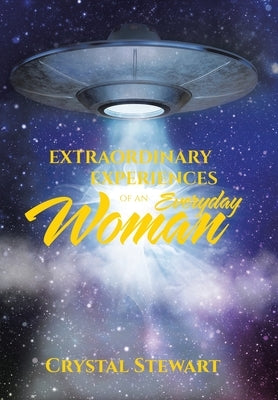 Extraordinary Experiences of an Everyday Woman by Stewart, Crystal